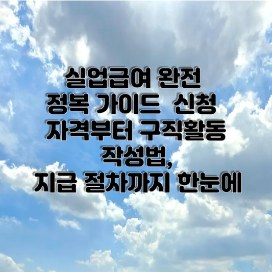실업급여 완전정복 가이드 – 신청 자격부터 구직활동 작성법, 지급 절차까지 한눈에