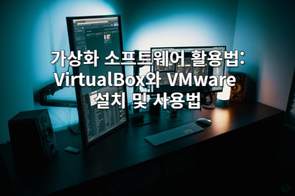 가상화 소프트웨어 활용법: VirtualBox와 VMware 설치 및 사용법