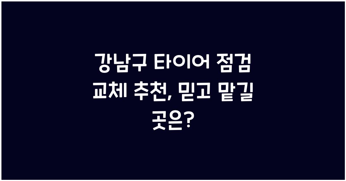 강남구 타이어 점검 교체 추천