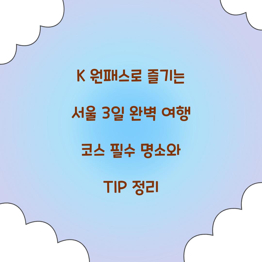 K 원패스로 즐기는 서울 3일 완벽 여행 코스