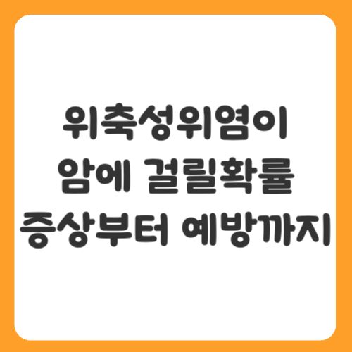 위축성위염이암에걸릴확률, 어떤 경우 위험한가요? 증상부터 예방까지