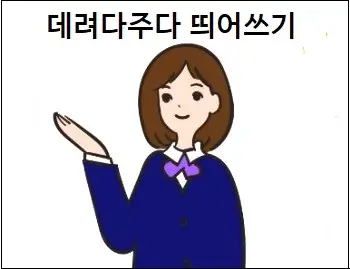 데려다주다 띄어쓰기
