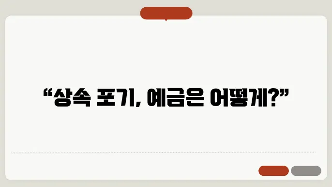 사망자 예금 인출, 상속포기 시 알아야 할 사항
