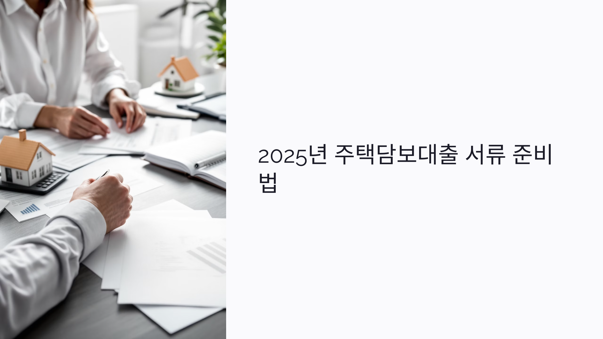2025년 주택담보대출 서류 준비법: 소득·부동산·신청 체크리스트 총정리