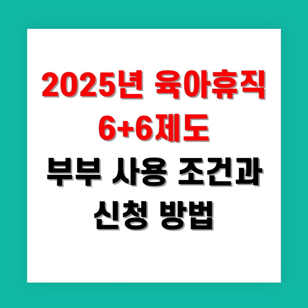 2025년 육아휴직 6+6제도 부부 사용 조건과 신청 방법