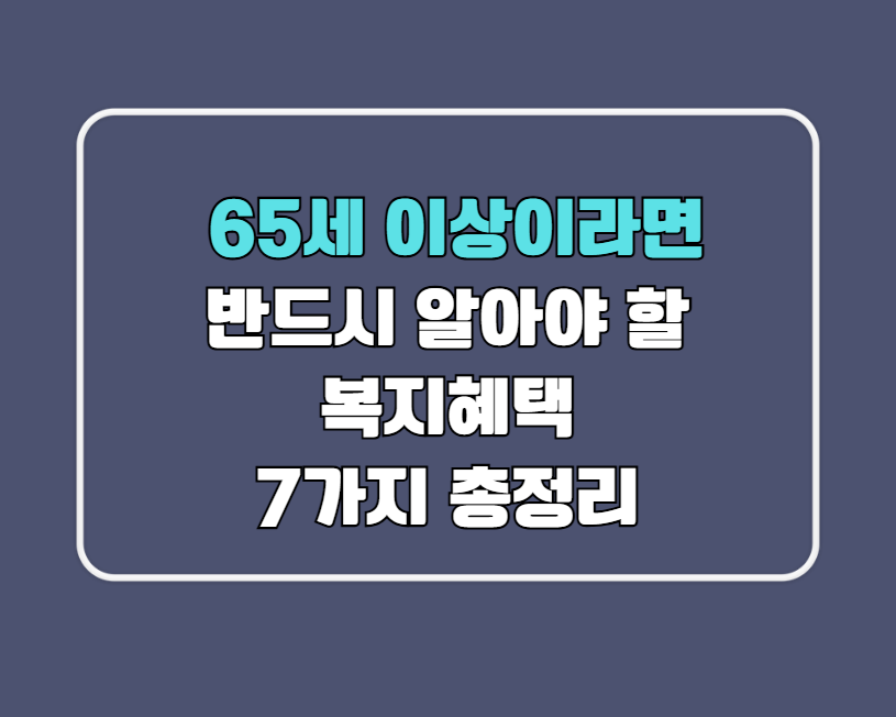 65세 이상이라면 반드시 알아야 할 복지혜택 7가지 총정리