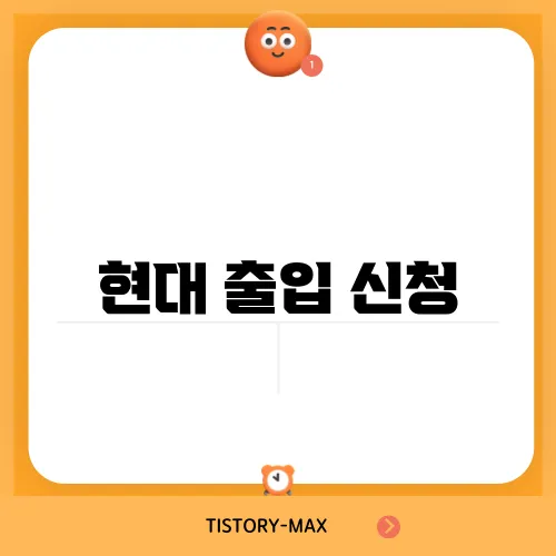 현대 출입 신청