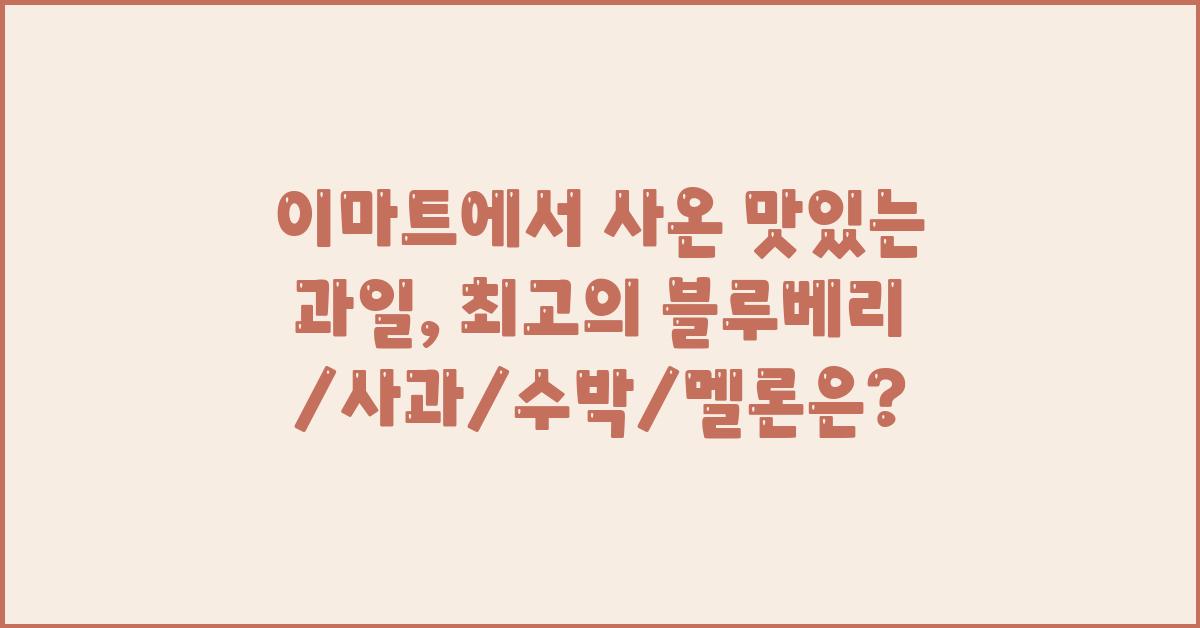 이마트에서 사온 맛있는 과일: 블루베리, 사과, 수박, 멜론