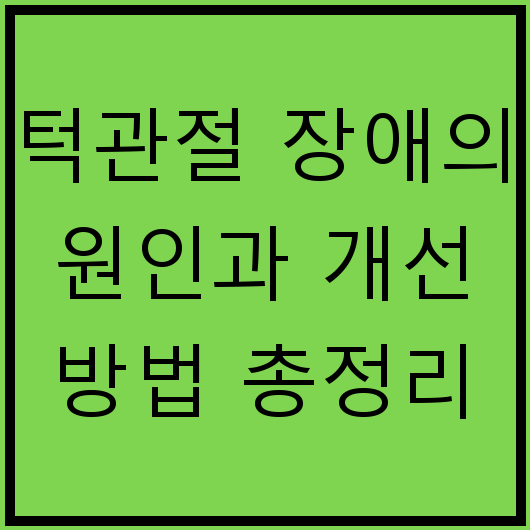 턱관절 장애의 원인과 개선 방법 총정리