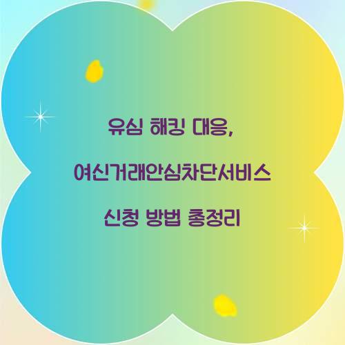 유심 해킹 대응: 여신거래안심차단서비스 신청 필수