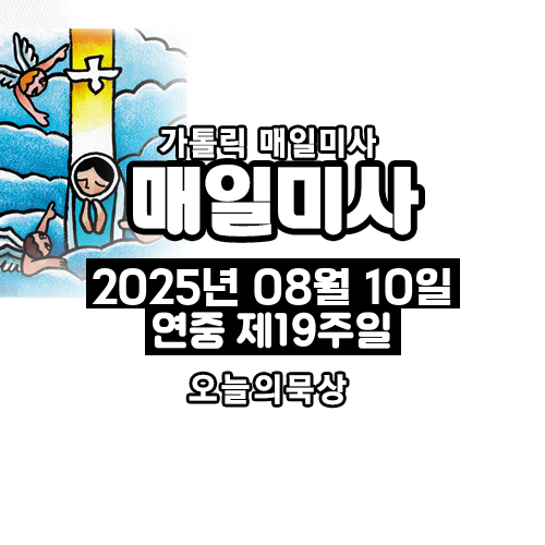 2025년 8월 10일 매일미사 연중 제19주일 오늘의 묵상
