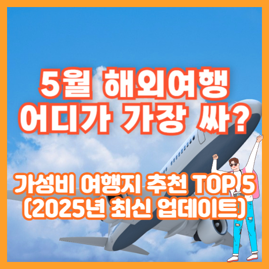 5월 해외여행 어디가 가장 싸? 가성비 여행지 추천 TOP 5 (2025년 최신 업데이트)