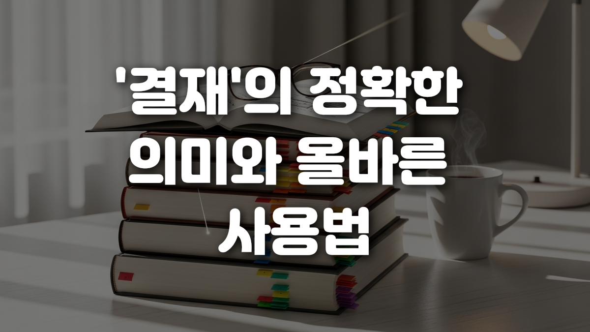 결재 의 정확한 의미와 올바른 사용법