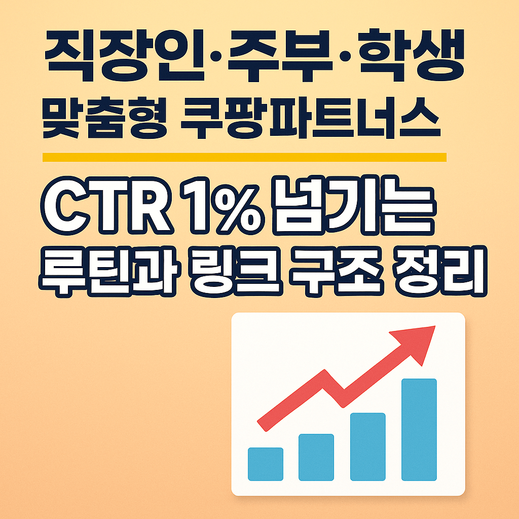 직장인·주부·학생 맞춤형 쿠팡파트너스 수익 전략: CTR 1% 넘기는 루틴과 링크 구조 정리