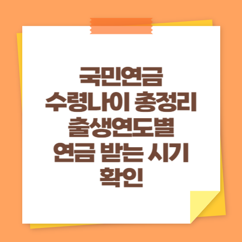 국민연금 수령나이 총정리 (출생연도별 연금 받는 시기 확인)