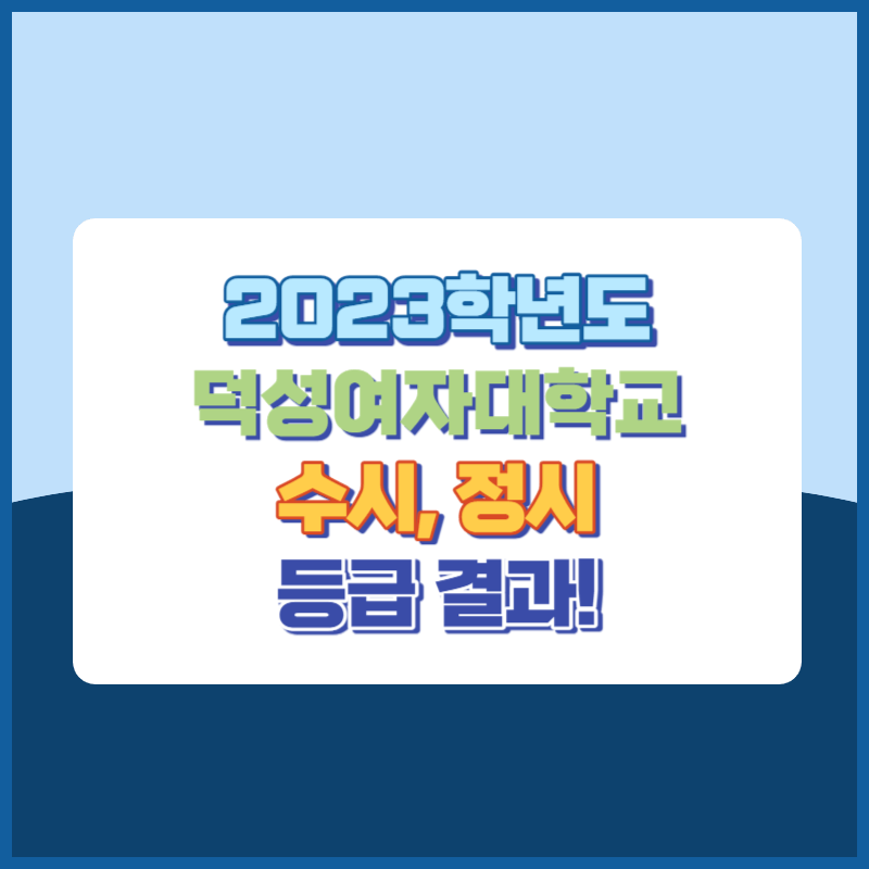 2023학년도 덕성여자대학교 수시, 정시 등급 결과 및 2024학년도 전형별 주요사항