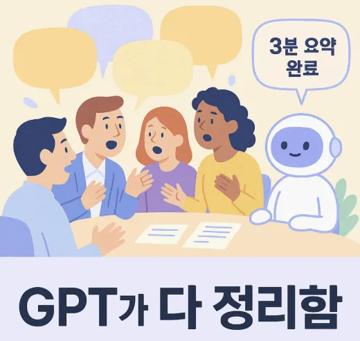 여러 명이 활발하게 토론하는 회의 자리에서 GPT가 조용히 3분 요약을 완료했다고 말하는 장면을 담은 밝고 단순한 일러스트 이미지. 사람들의 말풍선은 복잡하지만&amp;#44; GPT는 말풍선에 &ldquo;3분 요약 완료&rdquo;라고 정리함. (GPT meeting summary illustration) 