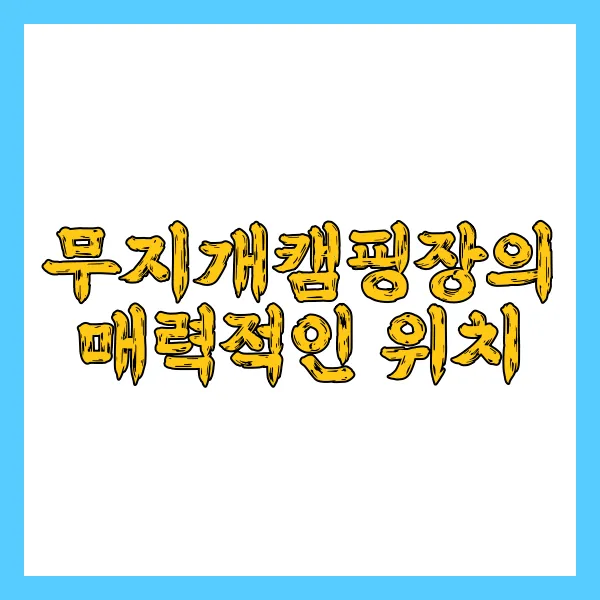 무지개캠핑장의 매력적인 위치