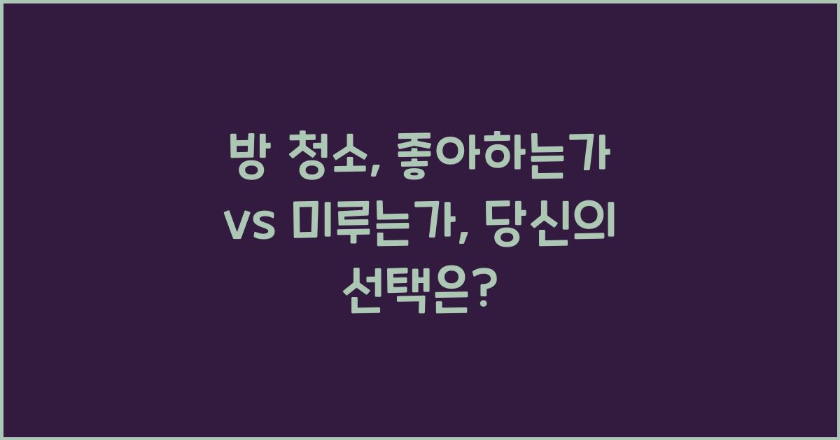 방 청소: 좋아하는가 vs 미루는가