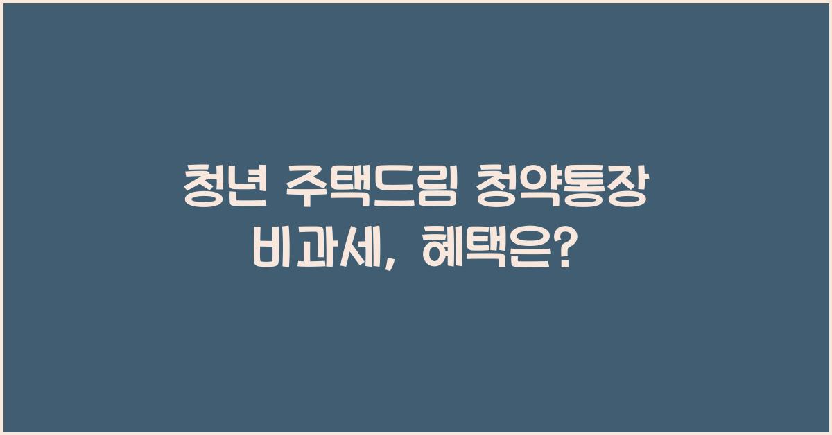 청년 주택드림 청약통장 비과세