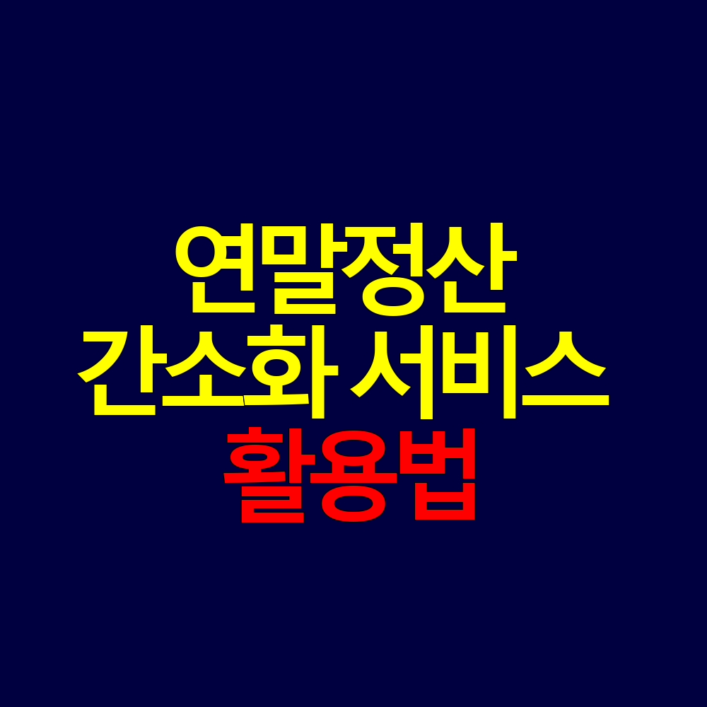 연말정산 간소화 서비스 활용법｜놓치기 쉬운 공제까지 정리