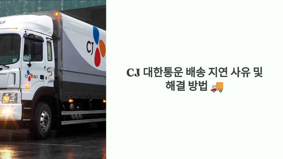 CJ 대한통운 배송 지연 사유 및 해결 방법 🚚