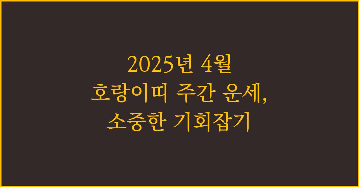 2025년 4월 호랑이띠 주간 운세(4/16~4/22)