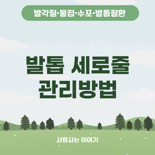 발톱에 세로로 줄이 파이는 이유, 셀프관리방법과 병원진료가 필요한 경우