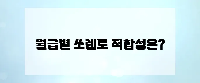 쏘렌토 살까 말까? 월급별 차량 구입 현실 비교