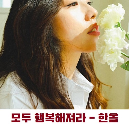 한올 모두 행복해져라 노래 가사 뮤비 곡정보 휴대폰 벨소리 컬러링 추천