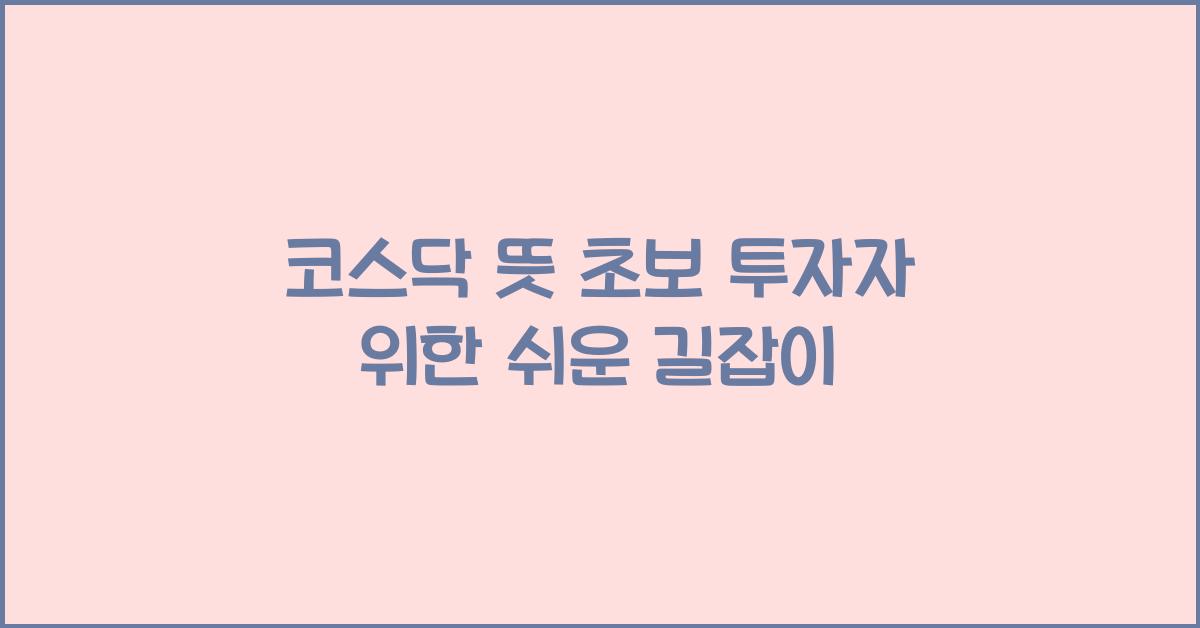 코스닥 뜻 초보 투자자를 위한 쉬운 설명