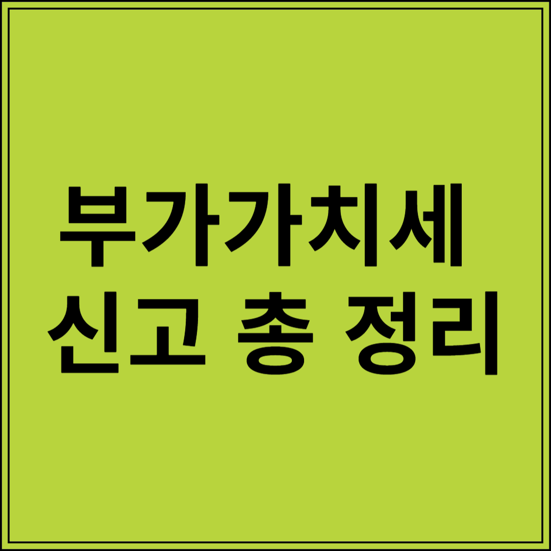 부가가치세 신고 총정리! 신고 방법과 준비 서류 알아보기