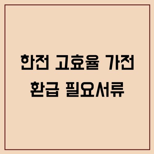 한전 고효율 가전 환급 필요서류