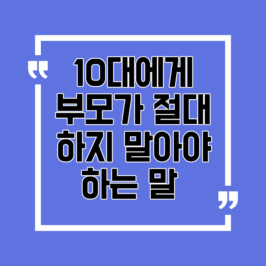 10대에게 부모가 절대 하지 말아야 하는 말 4가지