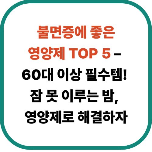 💤 불면증에 좋은 영양제 TOP 5 – 60대 이상 필수템! 잠 못 이루는 밤, 영양제로 해결하자