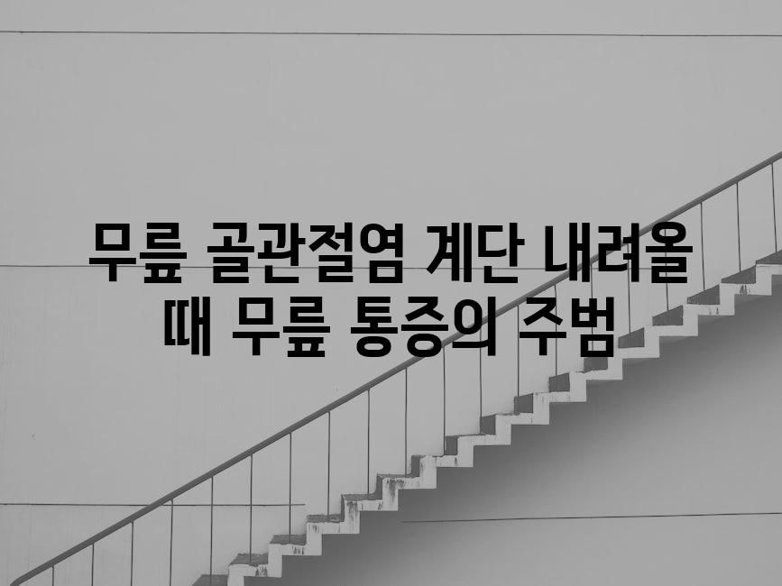 무릎 골관절염 계단 내려올 때 무릎 통증의 주범