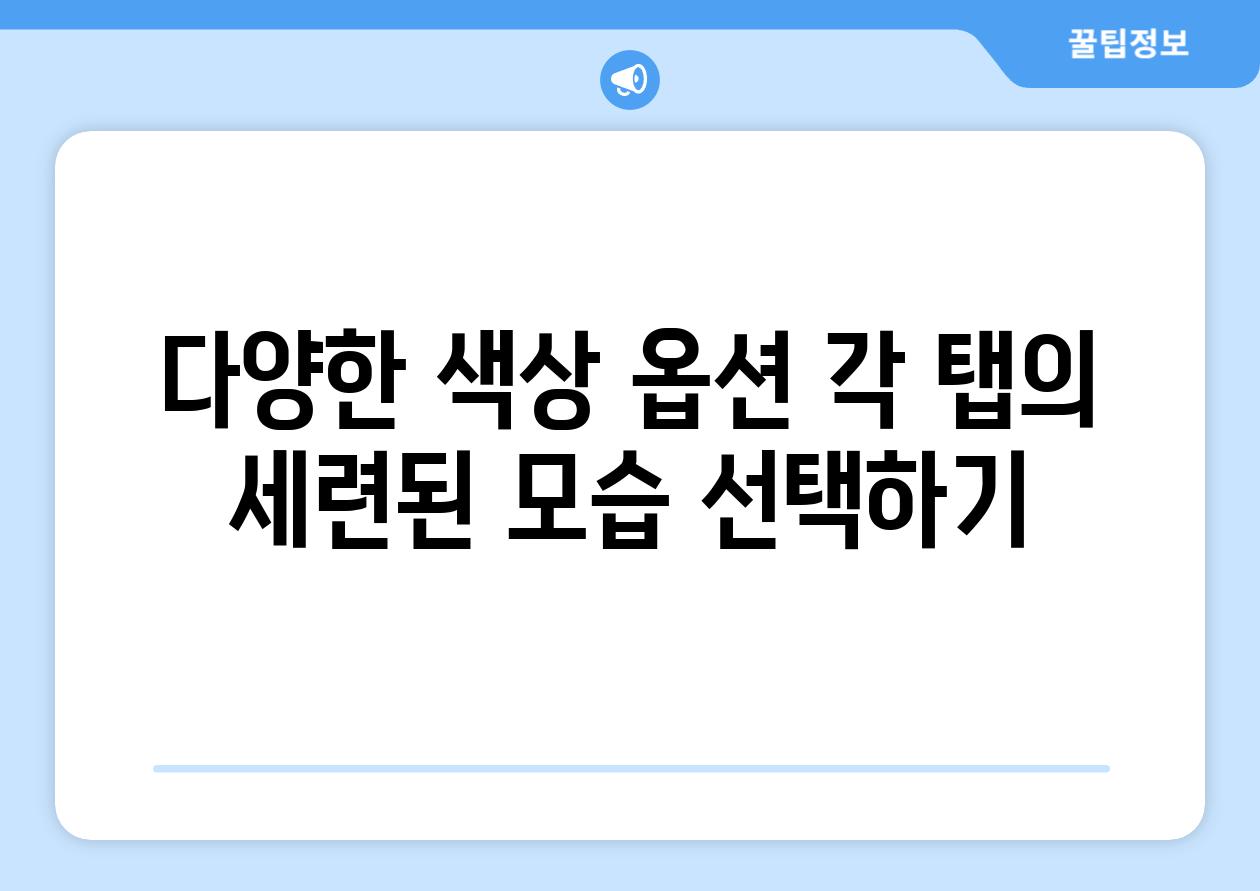 다양한 색상 옵션 각 탭의 세련된 모습 선택하기