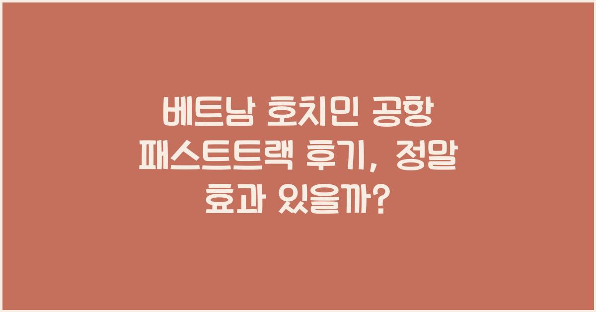 베트남 호치민 공항 패스트트랙 후기