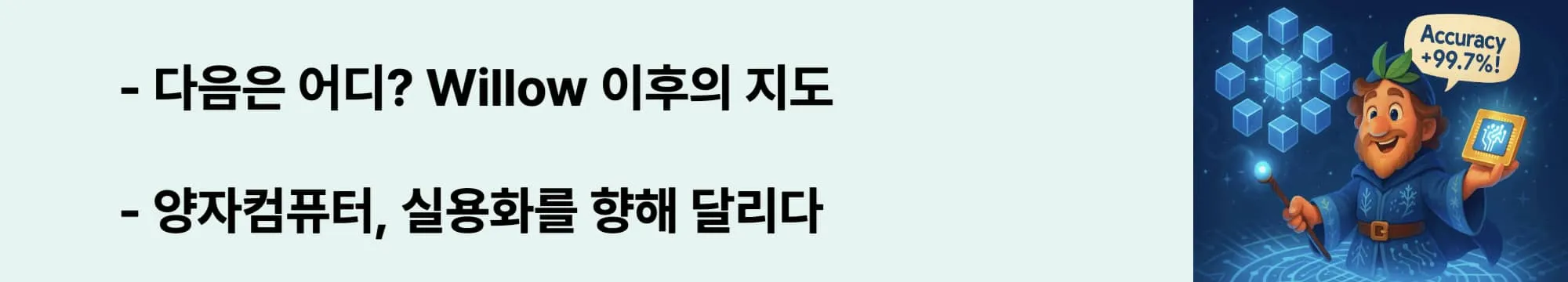 다음은 어디? Willow 이후의 지도’라는 문구가 포함된 웹배너 이미지. 이 이미지는 Willow 칩 이후의 양자컴퓨팅 로드맵과 경쟁 구도를 시각적으로 전달하며, 블로그의 기술적 전망과 향후 방향을 설명함 (quantum roadmap, Google quantum future)