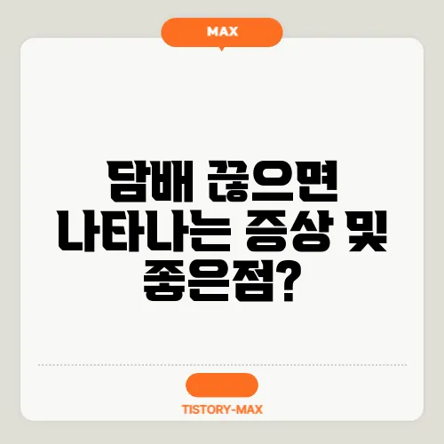 담배 끊으면 나타나는 증상 및 좋은점?