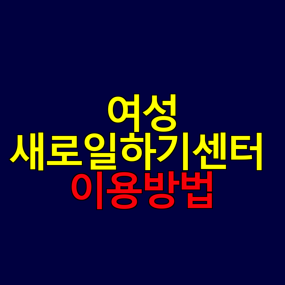 여성새로일하기센터 이용방법 총정리|무료 교육·취업지원 한눈에 보기