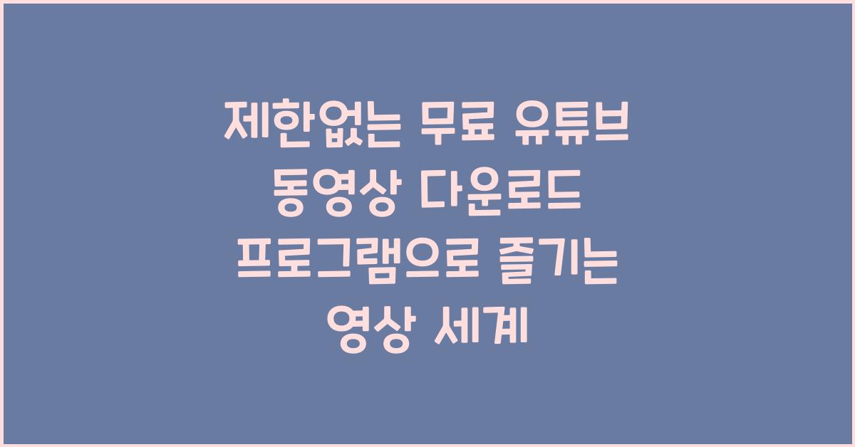 제한없는 무료 유튜브 동영상 다운로드 프로그램