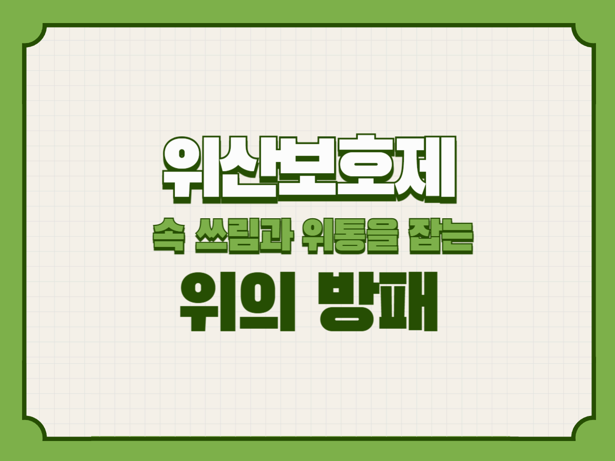 위산보호제 – 속 쓰림과 위통을 잡는 위의 방패