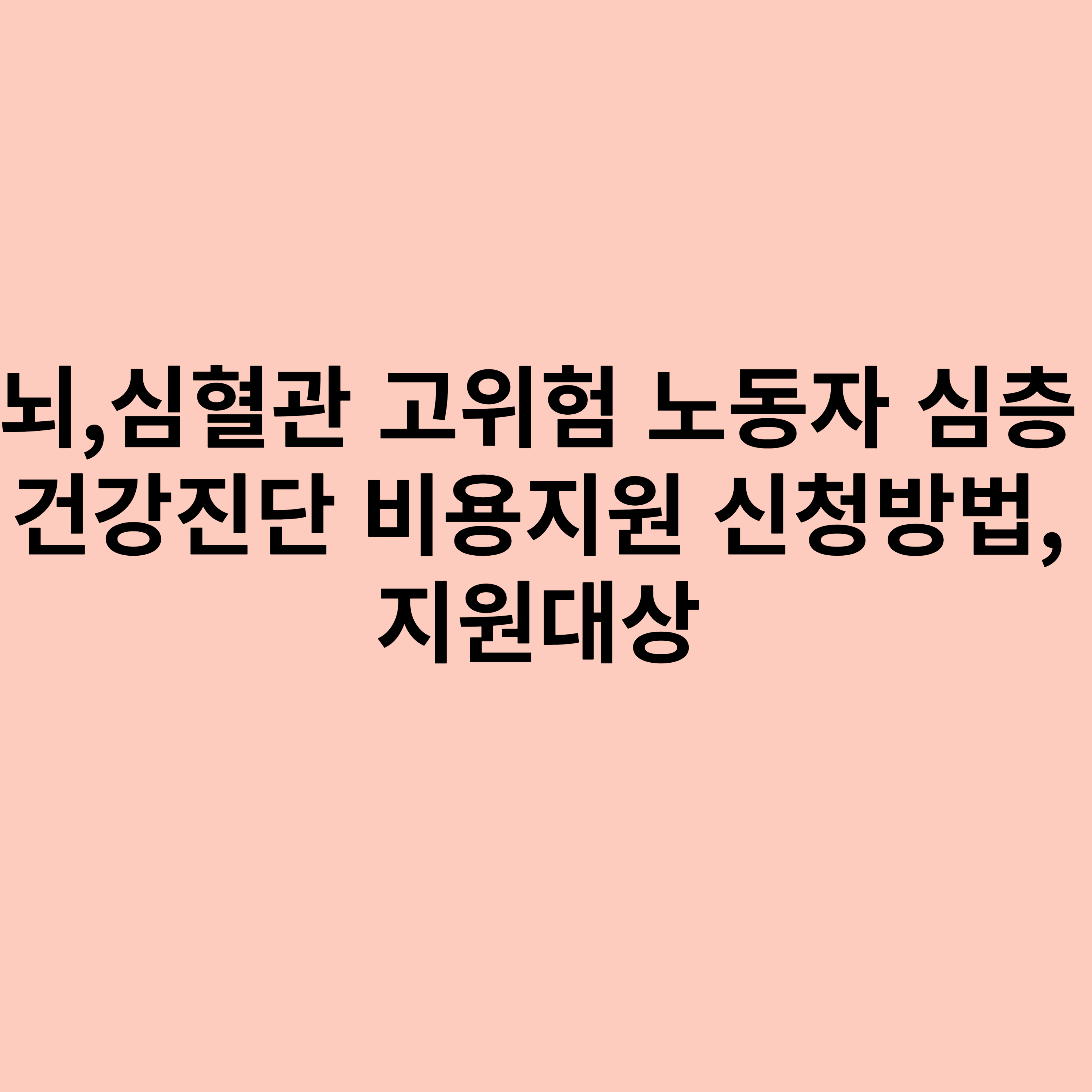 뇌,심혈관 고위험 노동자 심층건강진단 비용지원 신청방법, 지원대상에 관한 포스터입니다.