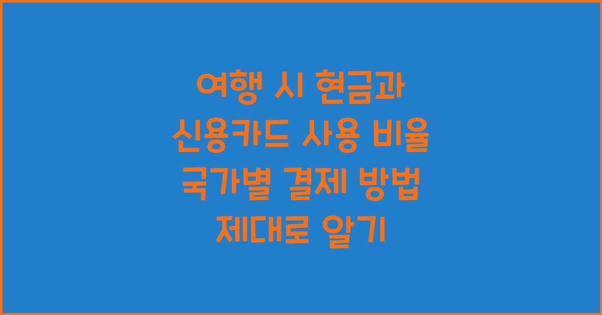 여행 시 현금과 신용카드 사용 비율! 국가별 최적의 결제 방법 정리