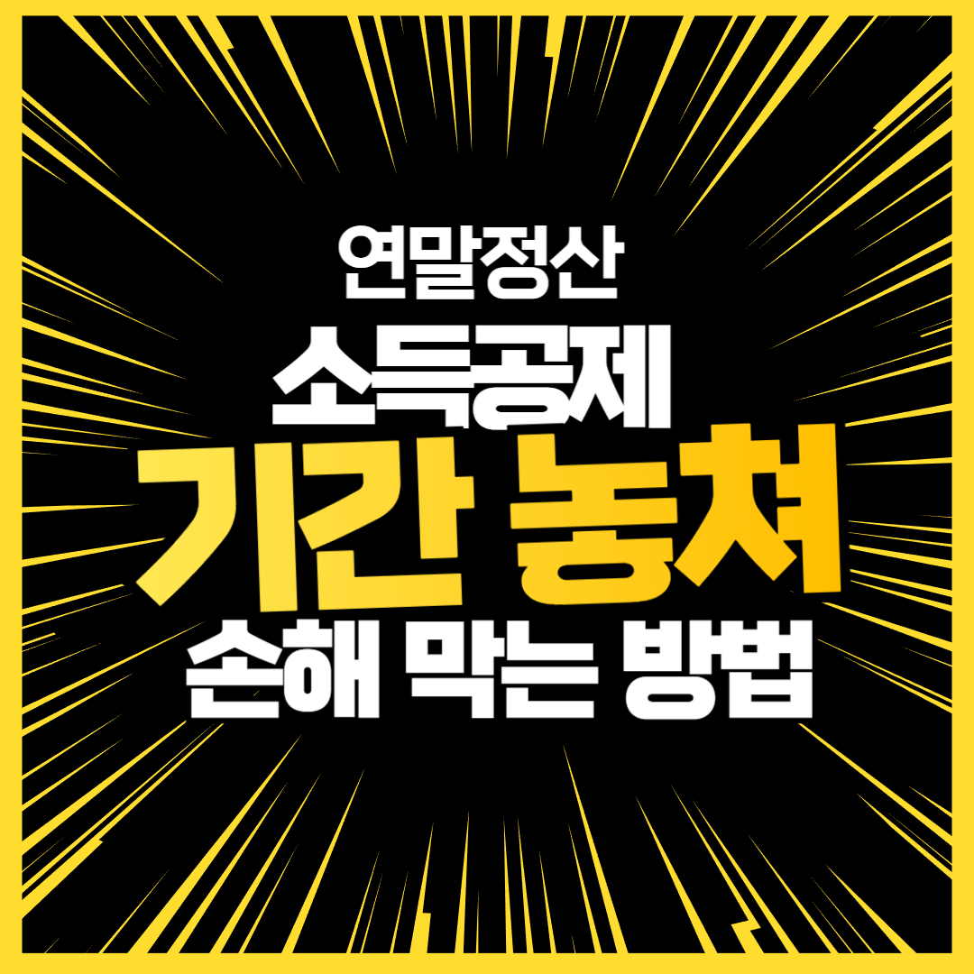 연말정산 소득공제 기간 놓쳐 손해 막는 방법 7가지 (환급 실전편)