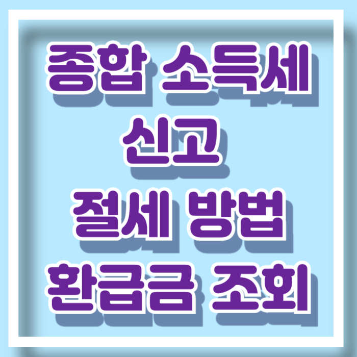 5월 종합 소득세 신고 대상/ 신고/절세 방법