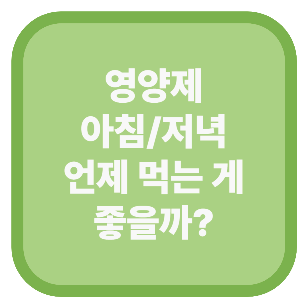 영양제 아침/저녁 언제 먹는 게 더 좋을까?