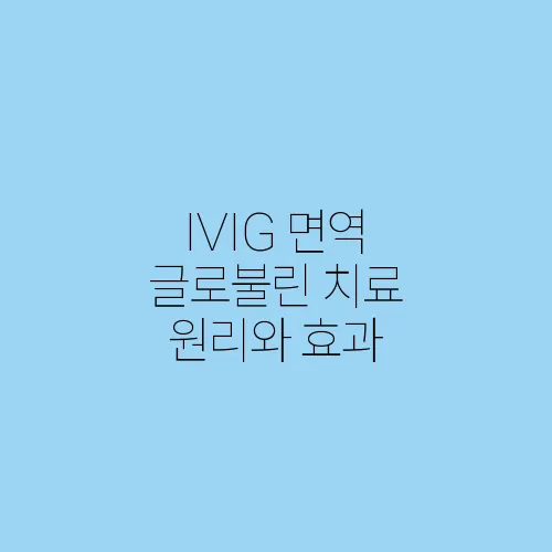 IVIG 면역 글로불린 치료 원리와 효과