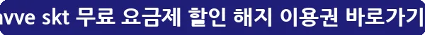 wavve skt 무료 요금제 할인 해지 이용권_29